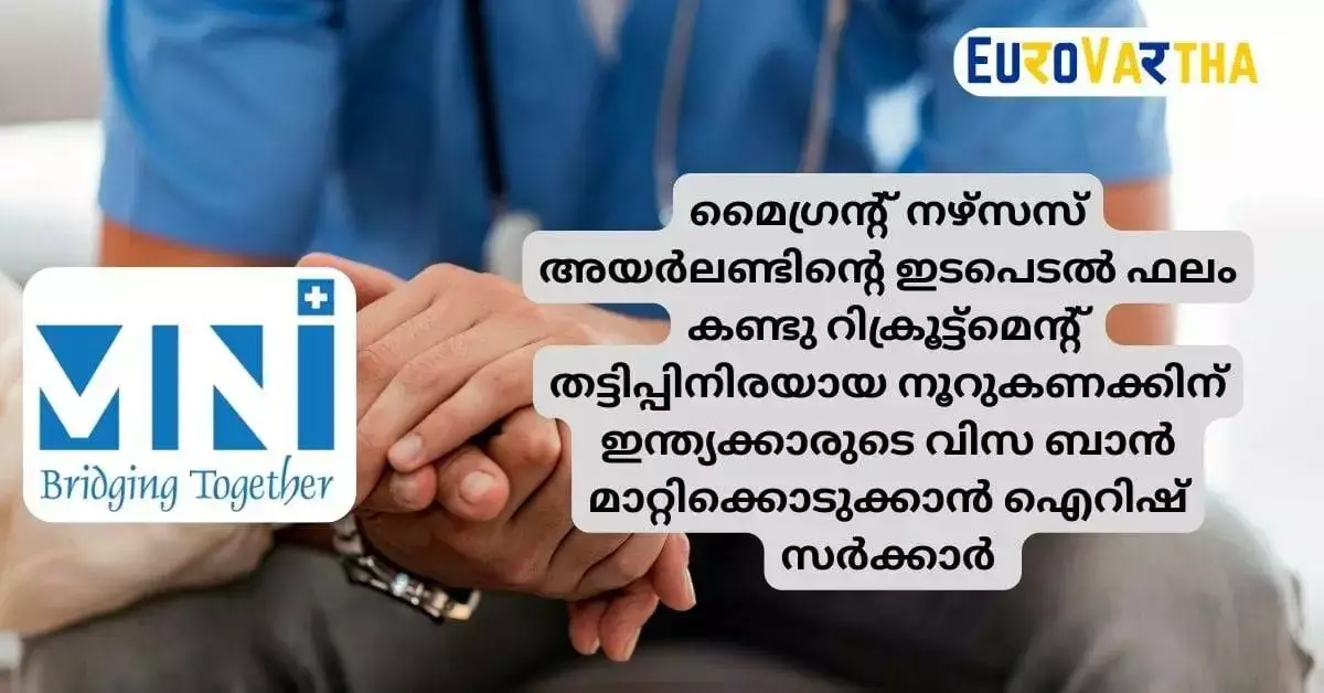 മൈഗ്രൻ്റ് നഴ്സസ് അയർലണ്ടിൻ്റെ ഇടപെടൽ ഫലം കണ്ടു റിക്രൂട്ട്മെന്റ് തട്ടിപ്പിനിരയായ നൂറുകണക്കിന് ഇന്ത്യക്കാരുടെ വിസ ബാൻ മാറ്റിക്കൊടുക്കാൻ ഐറിഷ് സർക്കാർ 